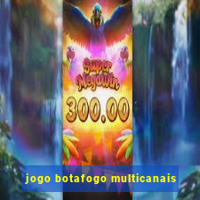 jogo botafogo multicanais